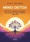 Mind detox - Fedezd fel a krónikus betegségek és a tartósan fennálló problémák valódi okát!