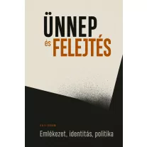 Ünnep és felejtés - Emlékezet, identitás, politika